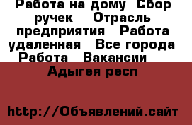 “Работа на дому. Сбор ручек“ › Отрасль предприятия ­ Работа удаленная - Все города Работа » Вакансии   . Адыгея респ.